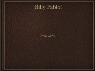 ¡Billy Pablo!
 