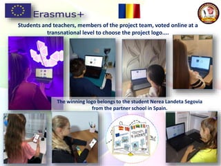 Students and teachers, members of the project team, voted online at a
transnational level to choose the project logo....
The winning logo belongs to the student Nerea Landeta Segovia
from the partner school in Spain.
 