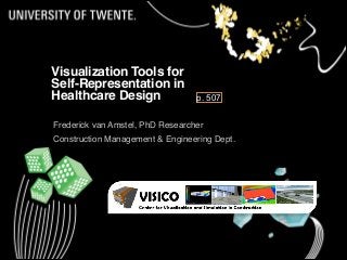 1
Visualization Tools for  
Self-Representation in 
Healthcare Design
Frederick van Amstel, PhD Researcher
Construction Management & Engineering Dept.
p. 507
 