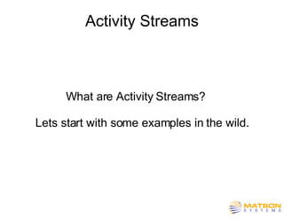 Activity Streams What are Activity Streams?  Lets start with some examples in the wild. A Ruby-On-Rails Plug-in by Jonathan Dugan and Rama McIntosh Extracted from the Legaltorrents.com website. 