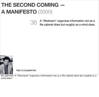 THE SECOND COMING —
A MANIFESTO (2000)

                            39        A lifestream is a sequence of all kinds of
 ...