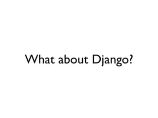 What about Django?
 