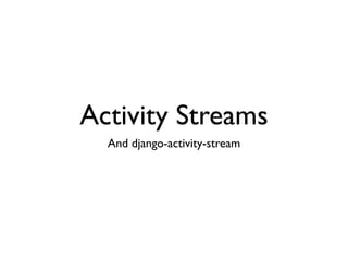 Activity Streams
  And django-activity-stream
 