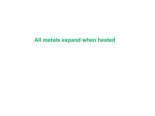 All metals expand when heated
 