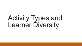 Activity Types and
Learner Diversity

 