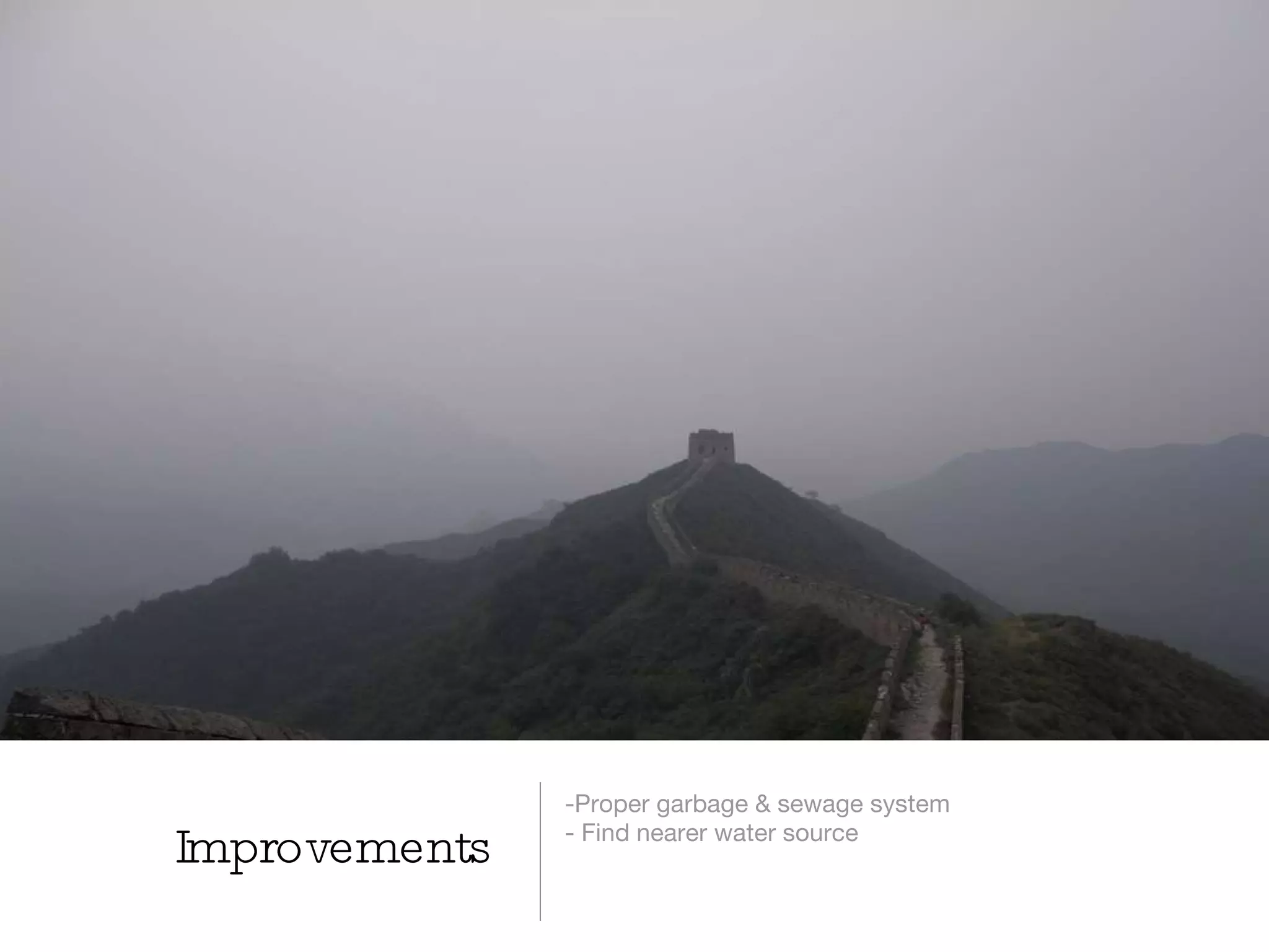 Improvements -Proper garbage & sewage system - Find nearer water source 