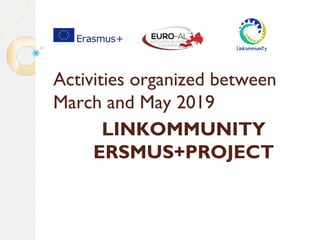 LINKOMMUNITY
ERSMUS+PROJECT
Activities organized between
March and May 2019
 