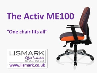 The Activ ME100
“One chair fits all”
www.lismark.co.uk
 