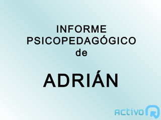 INFORME
PSICOPEDAGÓGICO
       de


  ADRIÁN
 