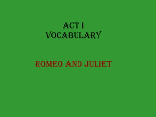 Act I Vocabulary   ROMEO AND JULIET 