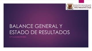 BALANCE GENERAL Y
ESTADO DE RESULTADOS
CP CLAUDIA RIVERA

 