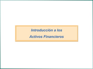 Introducción a los
Activos Financieros
 