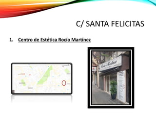 C/ SANTA FELICITAS
1. Centro de Estética Rocío Martínez
 