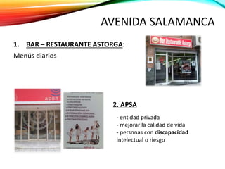 AVENIDA SALAMANCA
1. BAR – RESTAURANTE ASTORGA:
Menús diarios
2. APSA
- entidad privada
- mejorar la calidad de vida
- personas con discapacidad
intelectual o riesgo
 