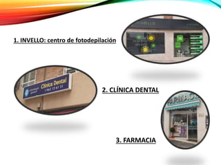1. INVELLO: centro de fotodepilación
2. CLÍNICA DENTAL
3. FARMACIA
 