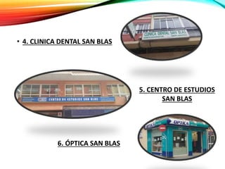 • 4. CLINICA DENTAL SAN BLAS
5. CENTRO DE ESTUDIOS
SAN BLAS
6. ÓPTICA SAN BLAS
 
