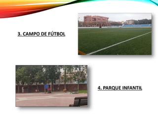 3. CAMPO DE FÚTBOL
4. PARQUE INFANTIL
 