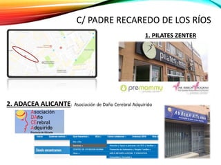C/ PADRE RECAREDO DE LOS RÍOS
1. PILATES ZENTER
2. ADACEA ALICANTE: Asociación de Daño Cerebral Adquirido
 