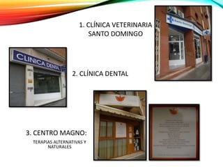 1. CLÍNICA VETERINARIA
SANTO DOMINGO
2. CLÍNICA DENTAL
3. CENTRO MAGNO:
TERAPIAS ALTERNATIVAS Y
NATURALES
 
