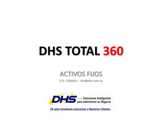 DHS TOTAL 360 ACTIVOS FIJOS 571- 5939291 – info@dhs.com.co 