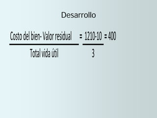 Desarrollo
Costodelbien-Valorresidual = 1210-10 =400
Totalvidaútil 3
 