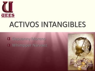 ACTIVOS INTANGIBLES
Geovanny Moreno
Whimpper Narváez



                   1
 