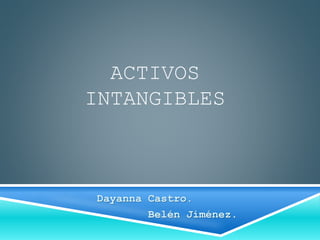 ACTIVOS
INTANGIBLES
Dayanna Castro.
Belén Jiménez.
 