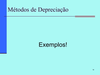 19
Métodos de Depreciação
Exemplos!
 