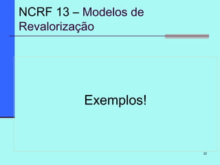 22
Exemplos!
NCRF 13 – Modelos de
Revalorização
 