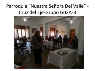 Parroquia “Nuestra Señora Del Valle” -
Cruz del Eje-Grupo G02A-B
 
