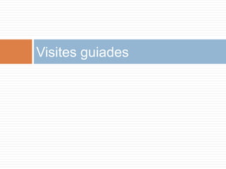 Visites guiades
 
