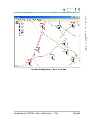 Introduction to A-SVS for Network Optimization - GSM Page 25 
Introduction to A-SVS for GSM 
Figure 8 - Sectors Colored by Sector_ID on Map 
 