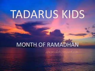 TADARUS KIDS
MONTH OF RAMADHAN
 