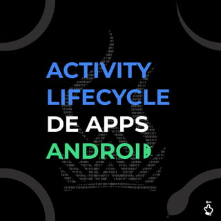 ACTIVITY

LIFECYCLE
DE APPS
ANDROI
 