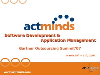 Software Development & Application Management Gartner Outsourcing Summit'07 March 19 th  – 21 th , 2007 