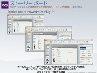 早いタイミングからより自然なやり方で要求のフィードバックを取得し、受け入れる

Stories Board PowerPoint Plug-in




                                   © 2011 Microsoft Corporation. All rights reserved.
 