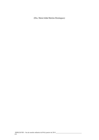 (Dra. Maria Isilda Martins Domingues)

DDSLEAF/ID – Ata da reunião ordinária de 08 de janeiro de 2014 __________________________________
4/4

 