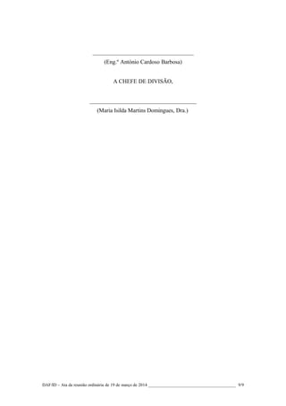 ___________________________________
(Eng.º António Cardoso Barbosa)
A CHEFE DE DIVISÃO,
_____________________________________
(Maria Isilda Martins Domingues, Dra.)
DAF/ID – Ata da reunião ordinária de 19 de março de 2014 ________________________________________ 9/9
 