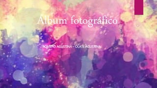 Álbum fotográfico
ROMERO AGUSTINA – OLATE AGUSTINA
 