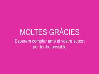 MOLTES GRÀCIES
Esperem comptar amb el vostre suport
per fer-ho possible

 