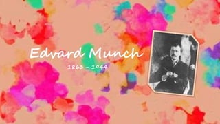 Edvard Munch
1863 - 1944
 