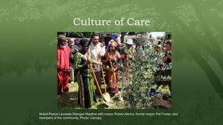 Culture of Care
Nobel Peace Laureate Wangari Maathai with mayor Ruben Abrica, former mayor Pat Foster, and
members of the ...