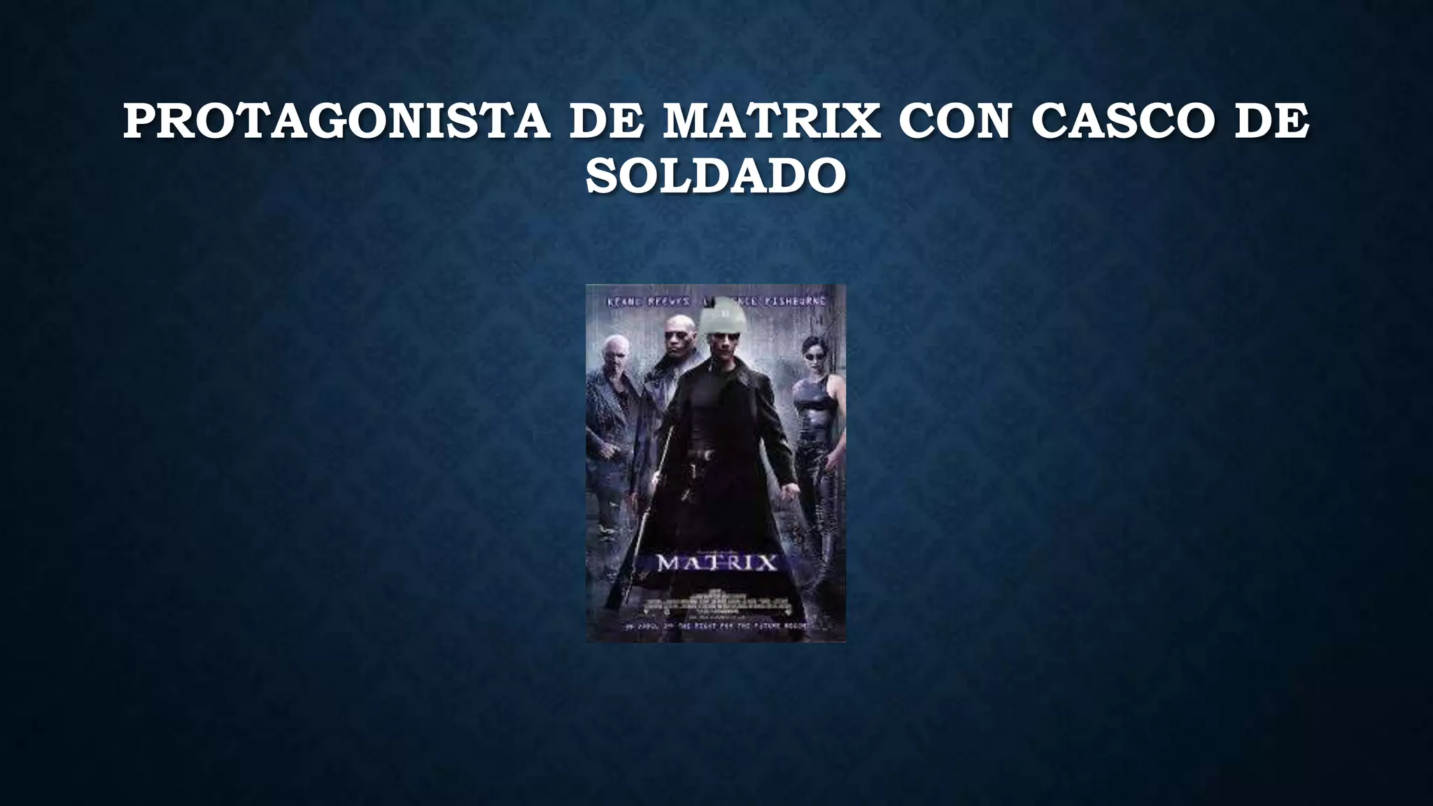 PROTAGONISTA DE MATRIX CON CASCO DE
SOLDADO
 