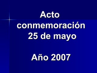 Acto  conmemoración 25 de mayo Año 2007 