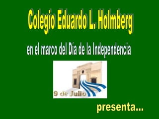 Colegio Eduardo L. Holmberg en el marco del Día de la Independencia presenta... 