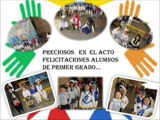 PRECIOSOS EN EL ACTO
FELICITACIONES ALUMNOS
DE PRIMER GRADO…