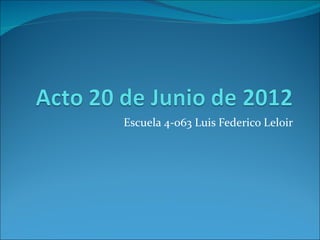 Escuela 4-063 Luis Federico Leloir
 