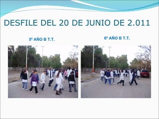 DESFILE DEL 20 DE JUNIO DE 2.011 5º AÑO B T.T. 6º AÑO B T.T. 