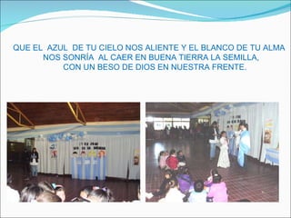 QUE EL  AZUL  DE TU CIELO NOS ALIENTE Y EL BLANCO DE TU ALMA NOS SONRÍA  AL CAER EN BUENA TIERRA LA SEMILLA, CON UN BESO DE DIOS EN NUESTRA FRENTE. 