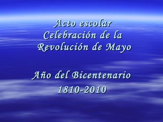 Acto escolar  Celebración de la  Revolución de Mayo Año del Bicentenario 1810-2010 